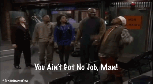 you-aint-got-no-job.gif