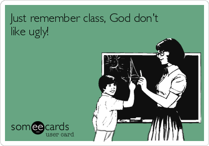 just-remember-class-god-dont-like-ugly-990a2.png