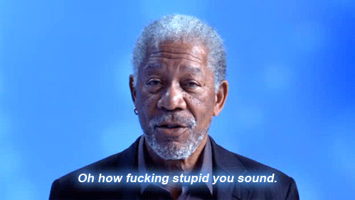 Morgan-Freeman-Cant-Believe-How-Stupid-You-Sound.gif